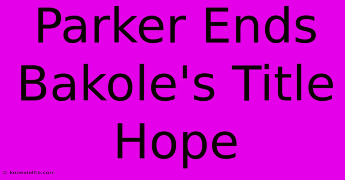 Parker Ends Bakole's Title Hope