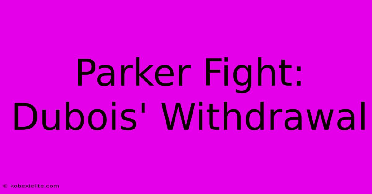 Parker Fight: Dubois' Withdrawal