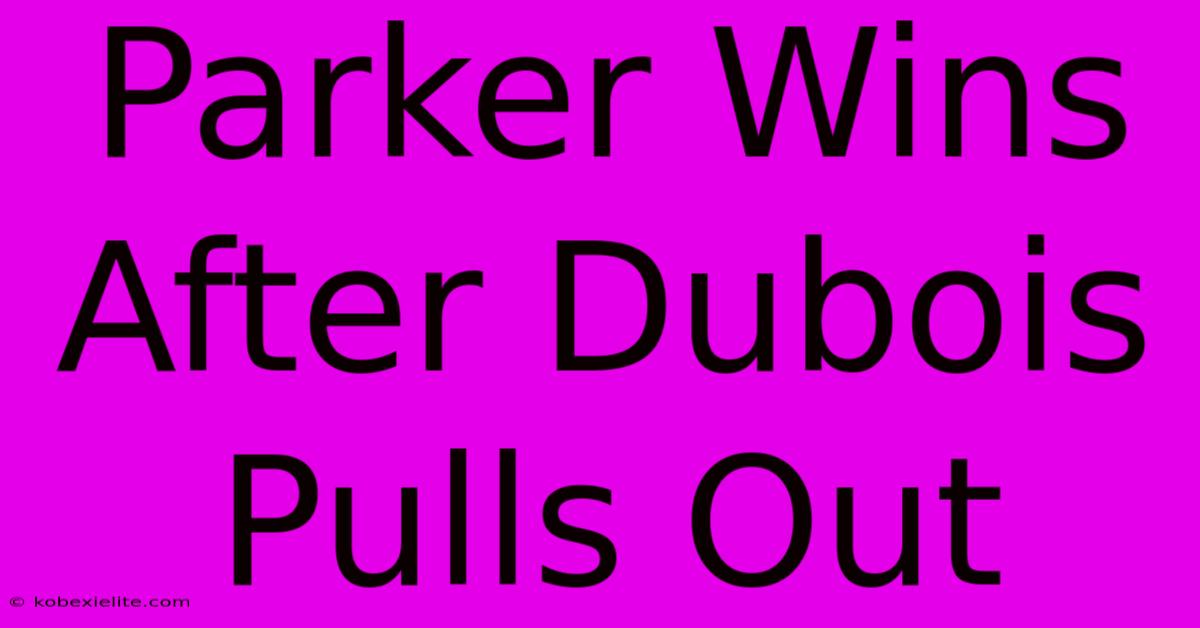 Parker Wins After Dubois Pulls Out