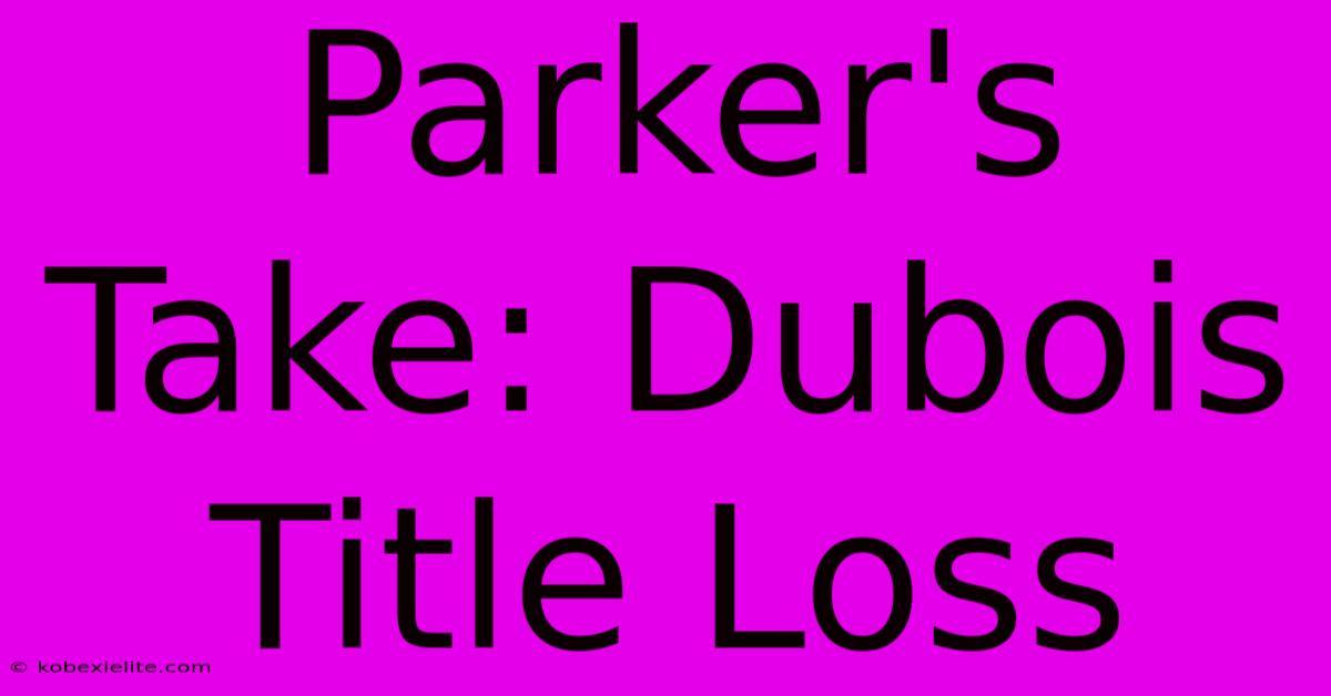 Parker's Take: Dubois Title Loss