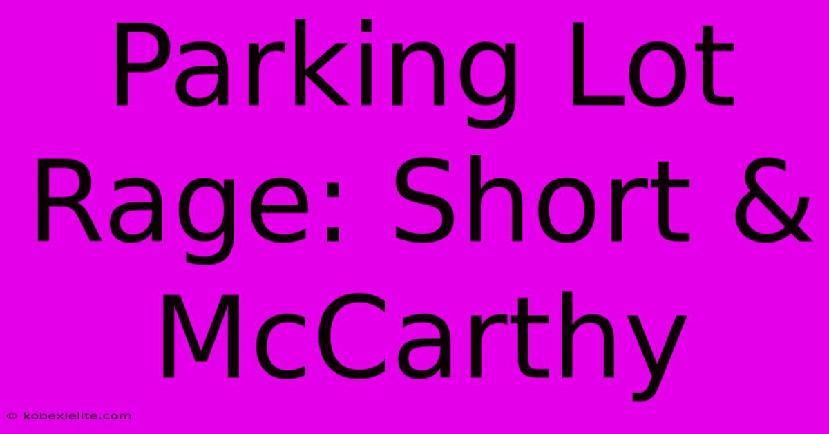 Parking Lot Rage: Short & McCarthy