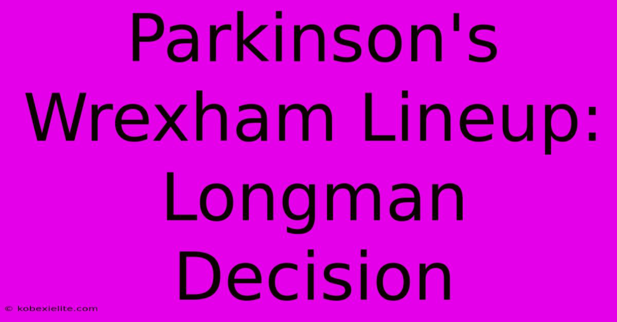 Parkinson's Wrexham Lineup: Longman Decision