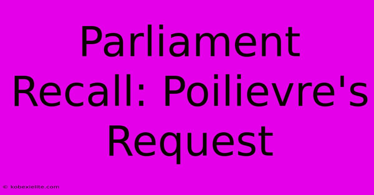 Parliament Recall: Poilievre's Request