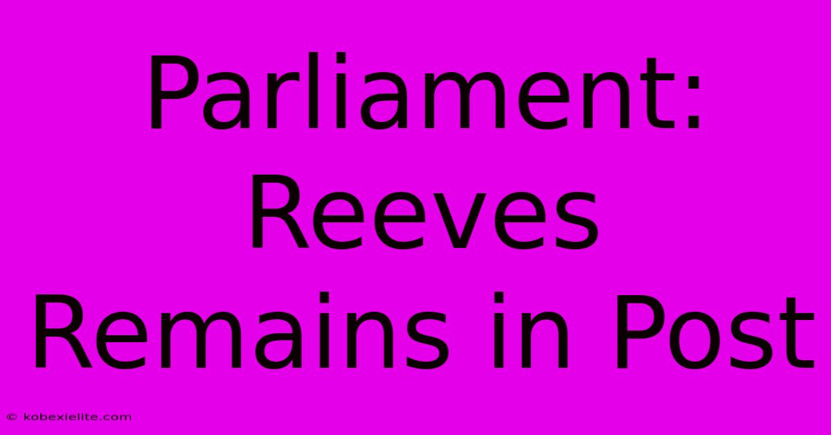 Parliament: Reeves Remains In Post