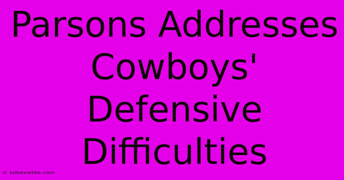 Parsons Addresses Cowboys' Defensive Difficulties