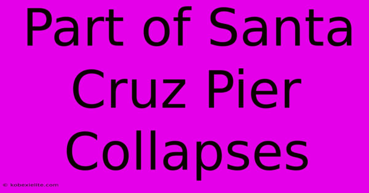 Part Of Santa Cruz Pier Collapses