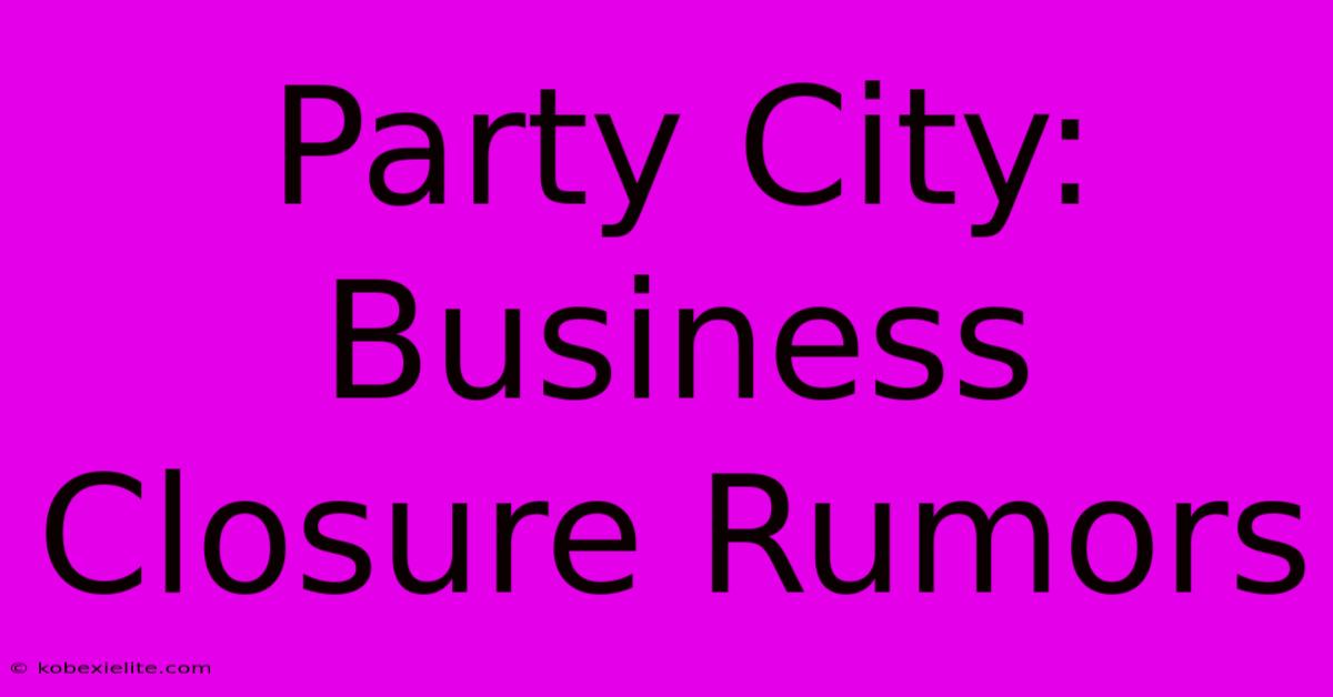 Party City: Business Closure Rumors