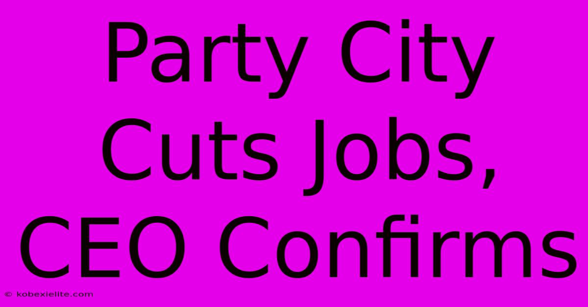 Party City Cuts Jobs, CEO Confirms