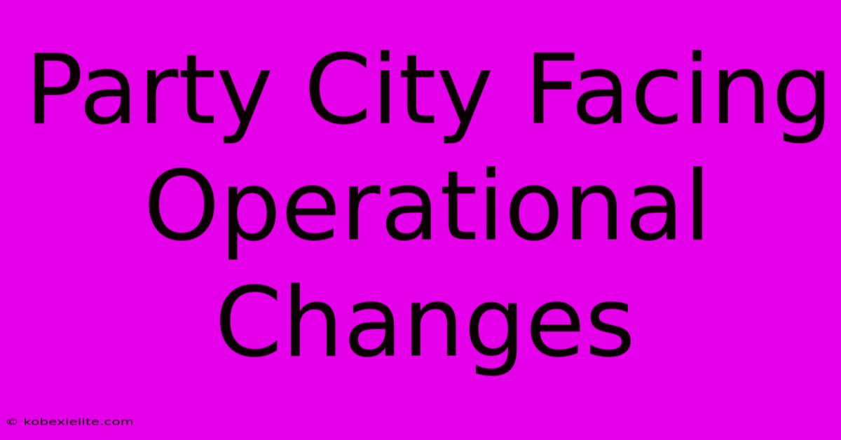 Party City Facing Operational Changes