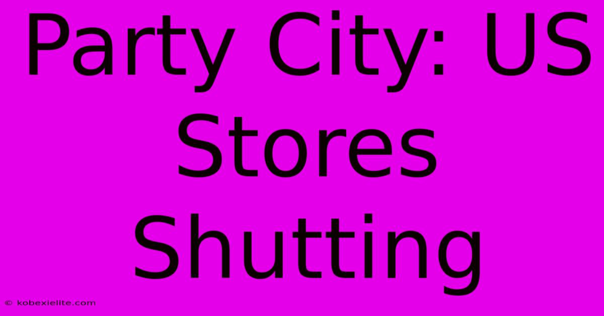 Party City: US Stores Shutting