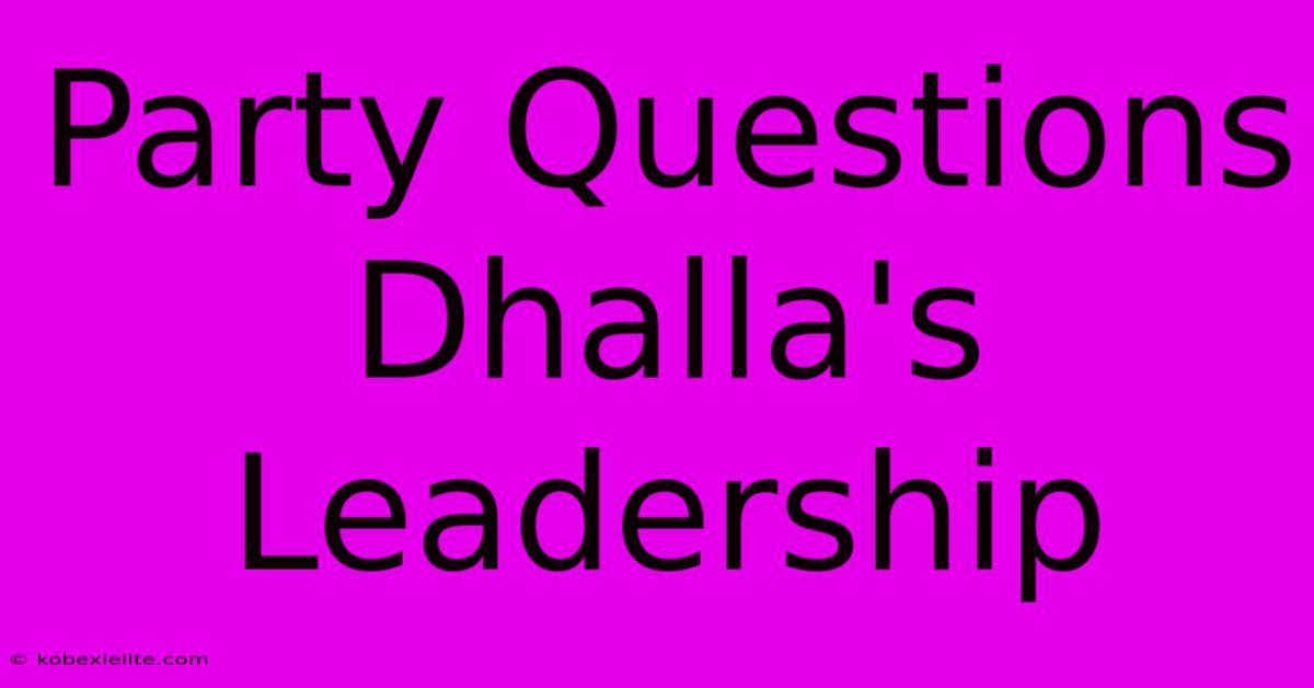 Party Questions Dhalla's Leadership