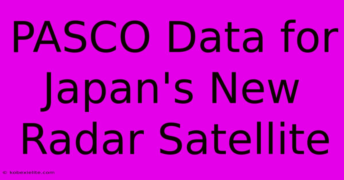 PASCO Data For Japan's New Radar Satellite