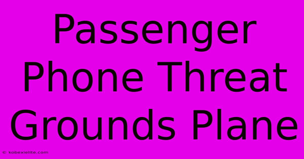 Passenger Phone Threat Grounds Plane