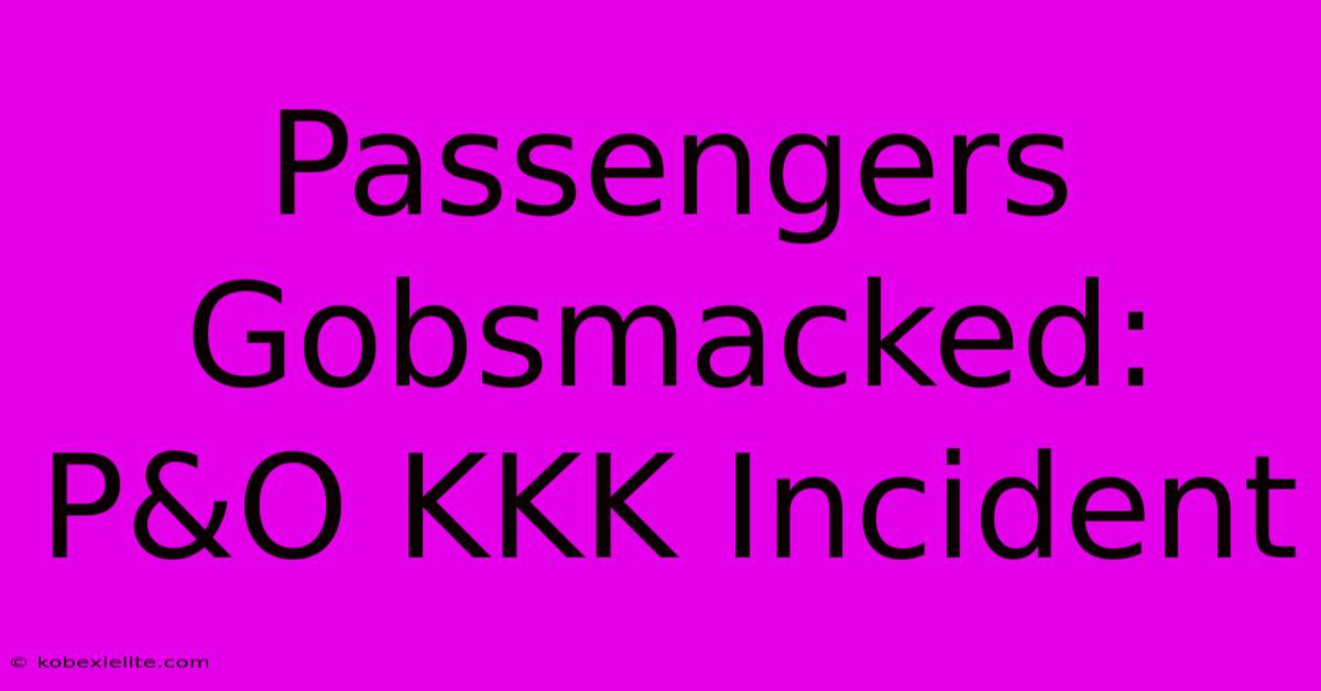 Passengers Gobsmacked: P&O KKK Incident