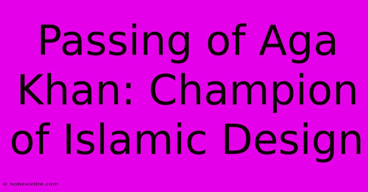 Passing Of Aga Khan: Champion Of Islamic Design