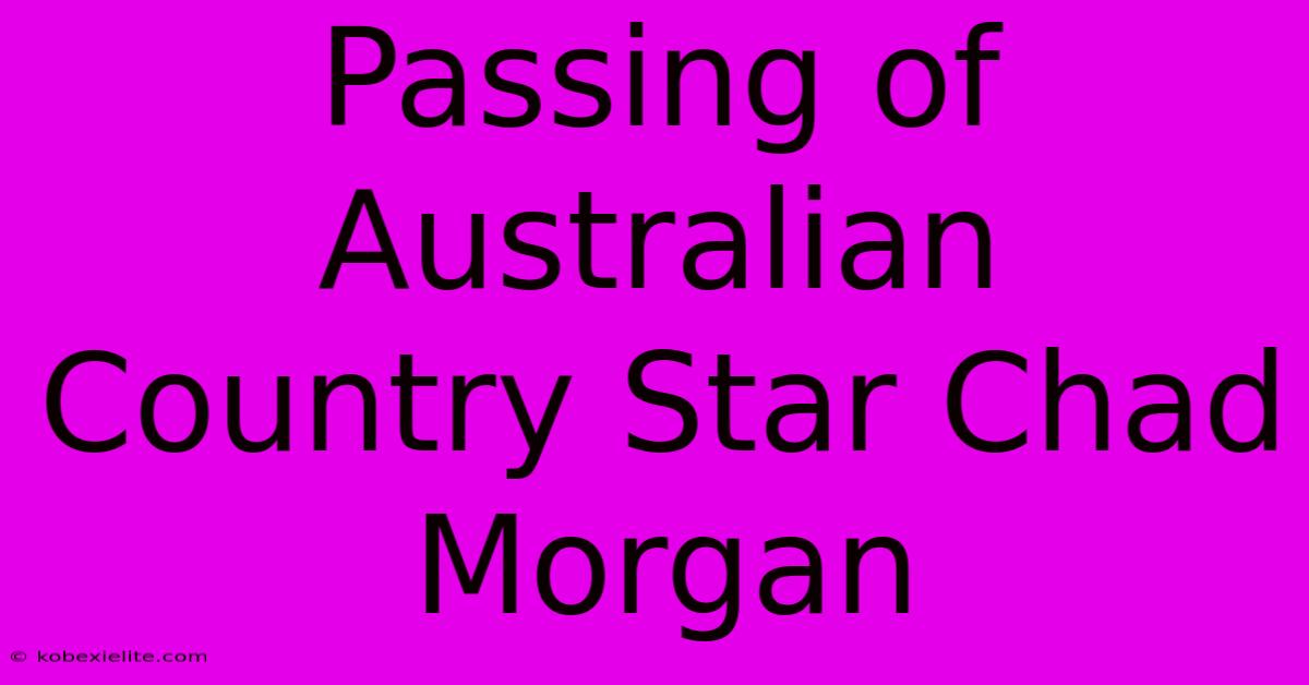 Passing Of Australian Country Star Chad Morgan