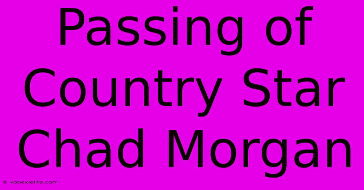 Passing Of Country Star Chad Morgan