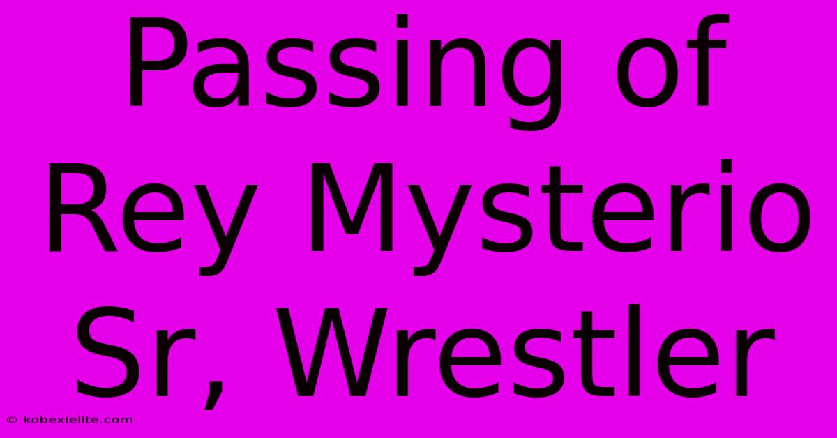 Passing Of Rey Mysterio Sr, Wrestler