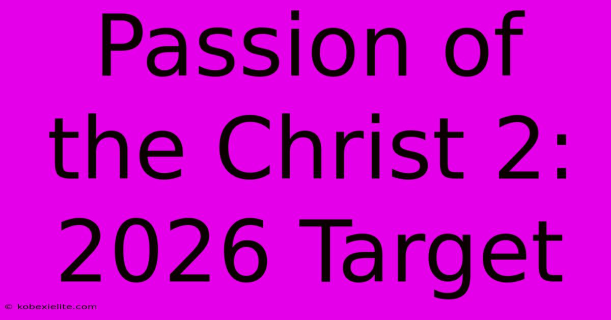 Passion Of The Christ 2: 2026 Target