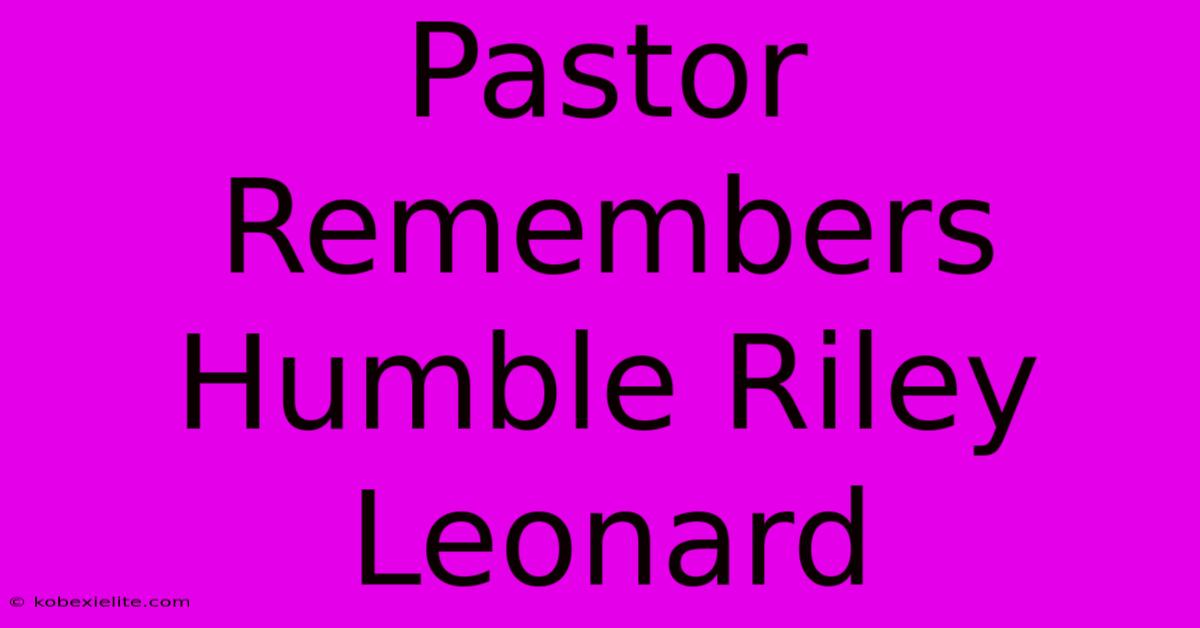 Pastor Remembers Humble Riley Leonard