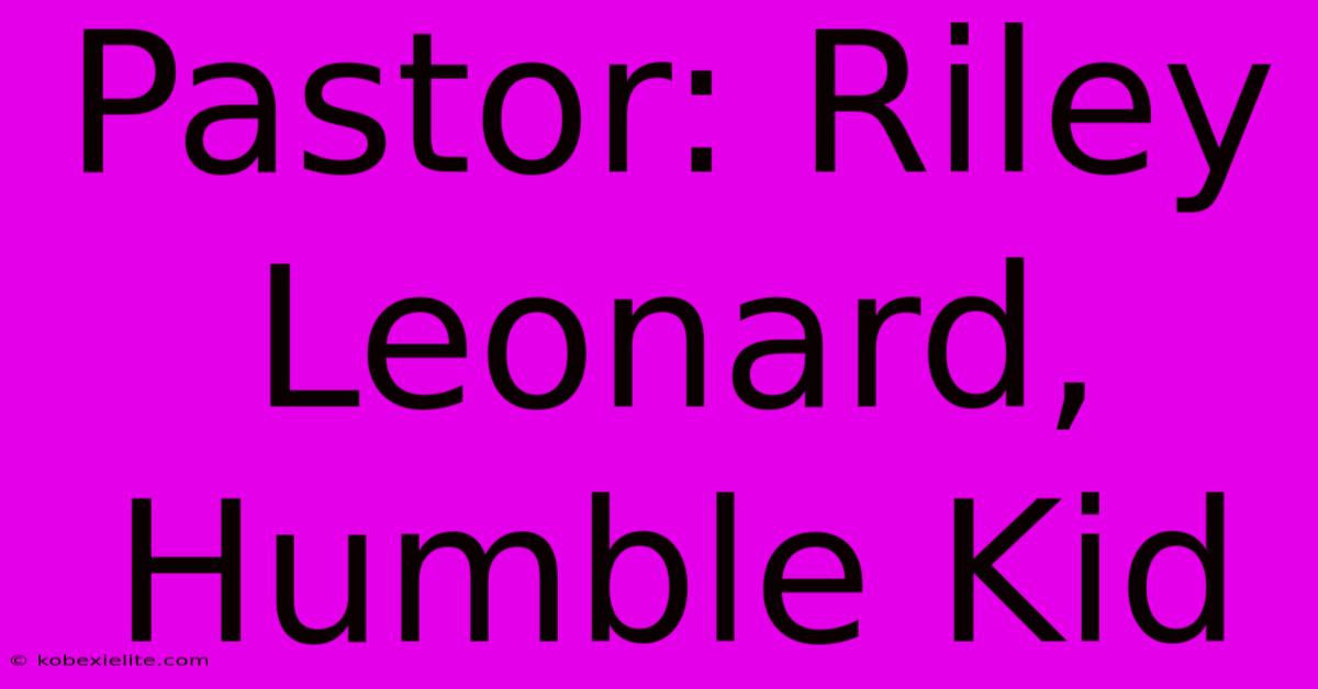 Pastor: Riley Leonard, Humble Kid