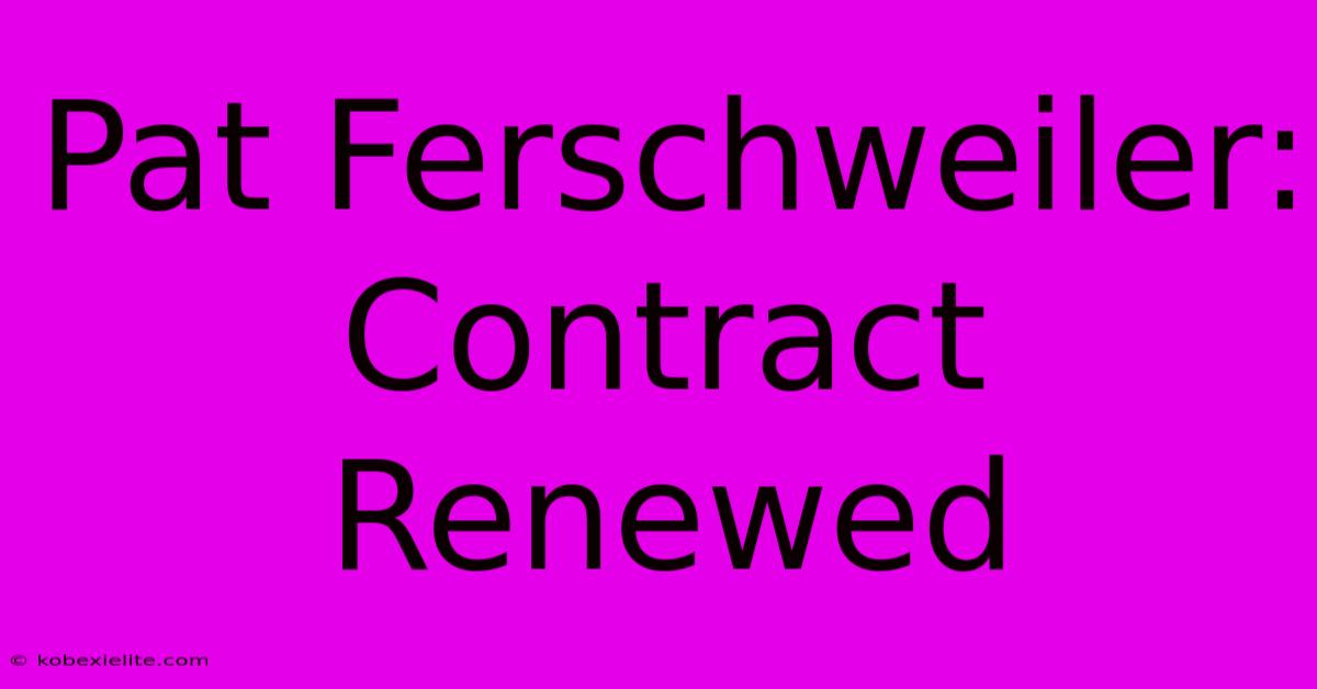 Pat Ferschweiler: Contract Renewed