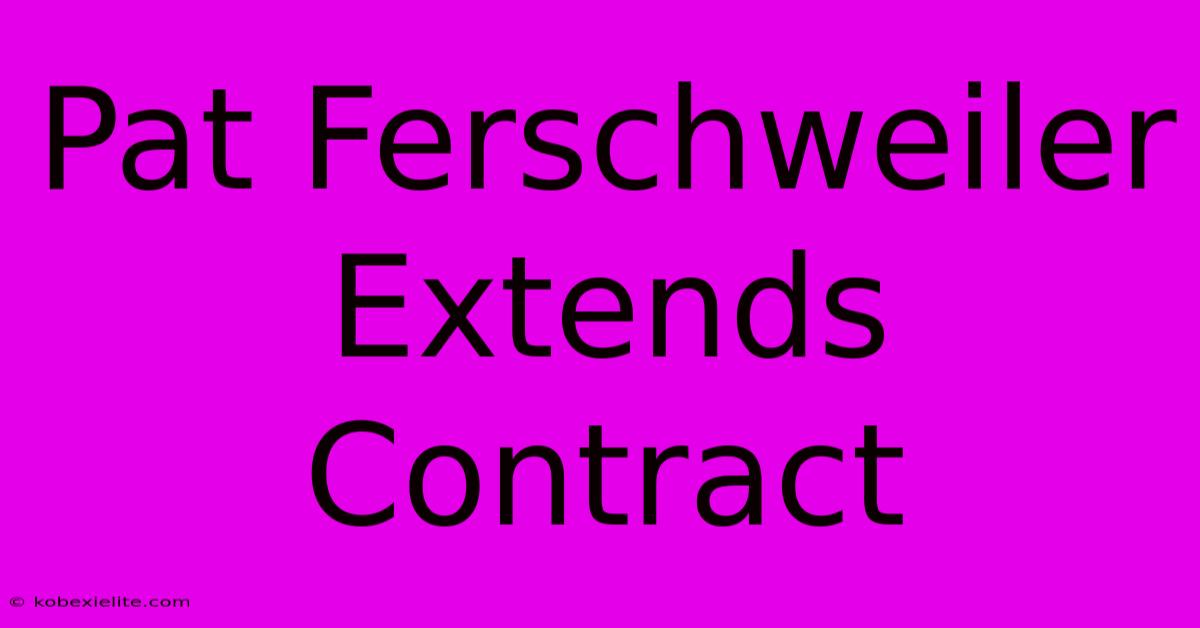 Pat Ferschweiler Extends Contract