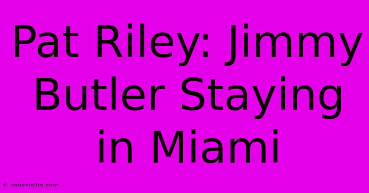 Pat Riley: Jimmy Butler Staying In Miami