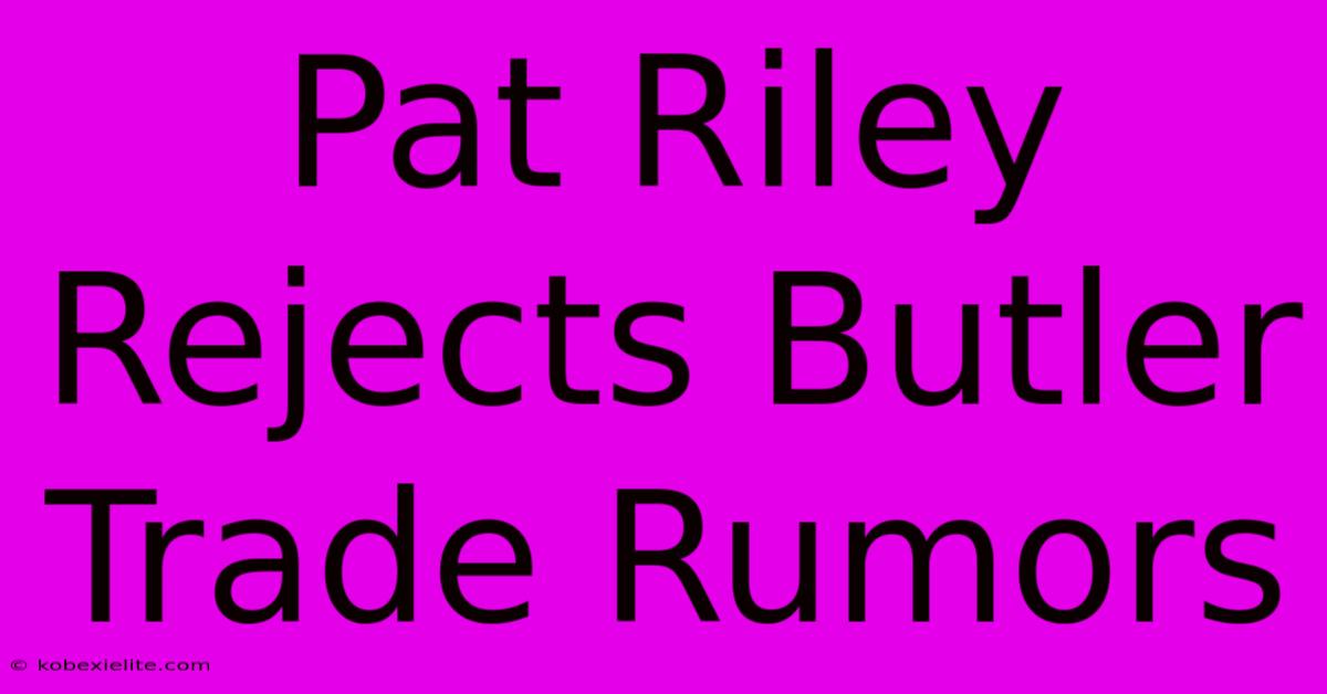 Pat Riley Rejects Butler Trade Rumors