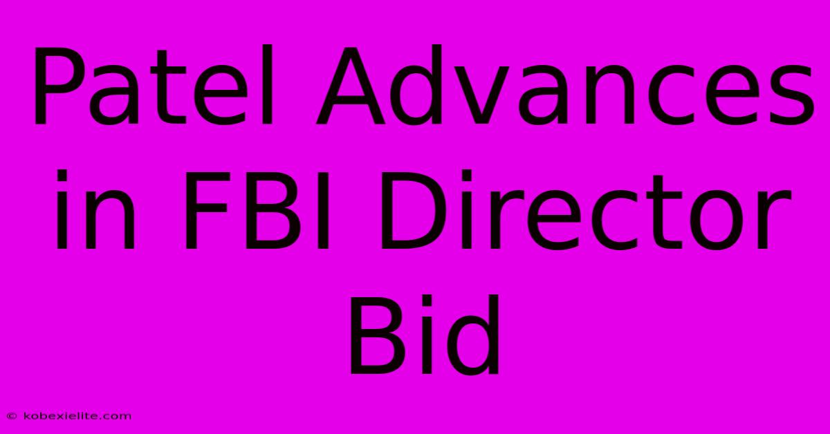 Patel Advances In FBI Director Bid