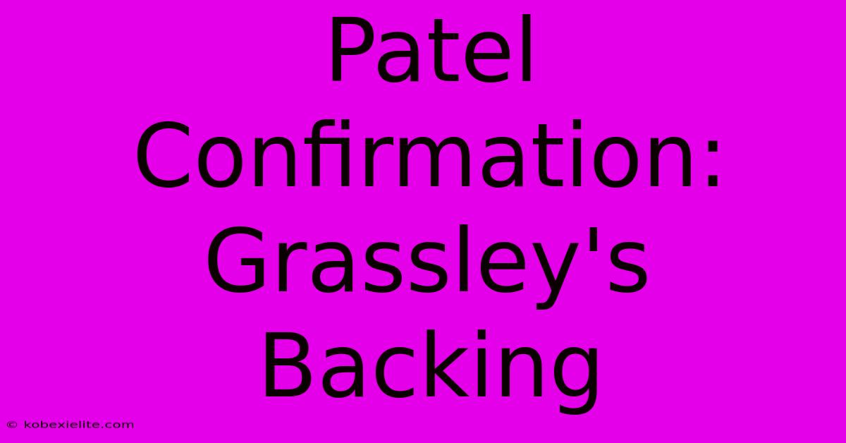 Patel Confirmation: Grassley's Backing