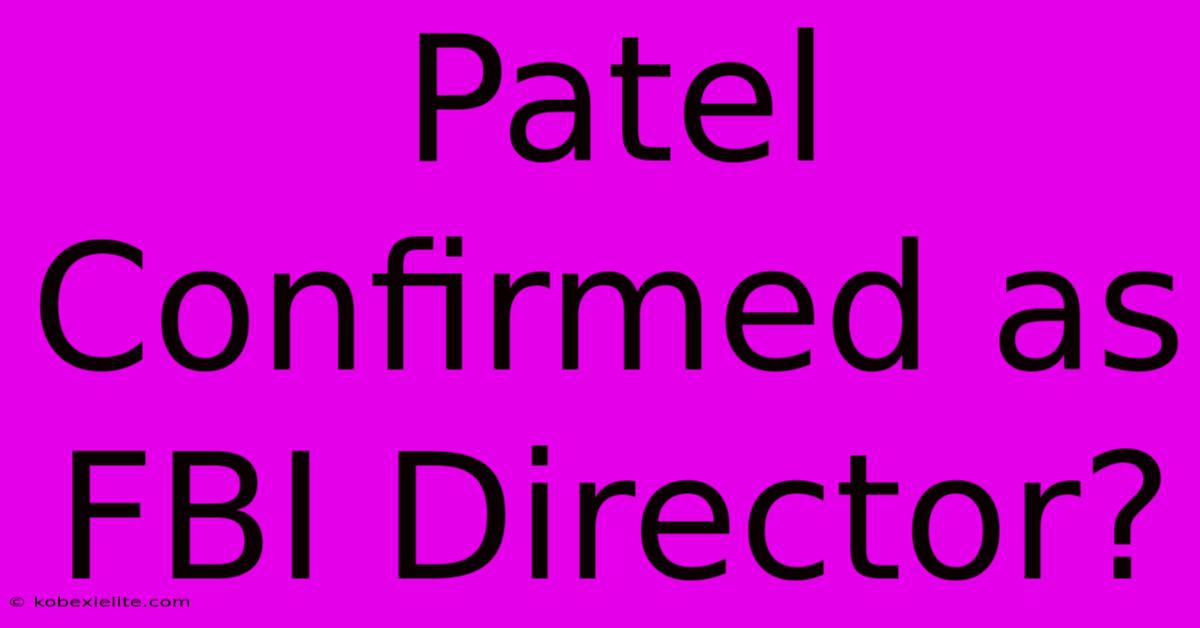 Patel Confirmed As FBI Director?