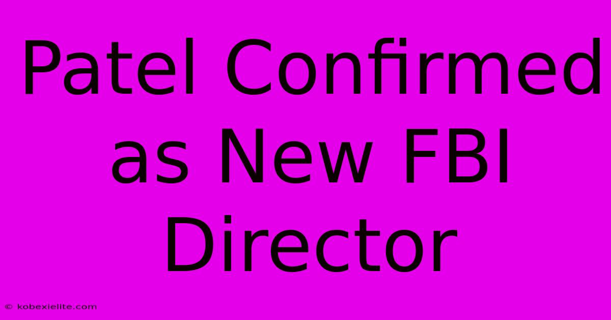 Patel Confirmed As New FBI Director