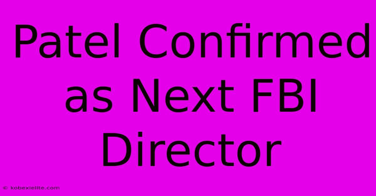 Patel Confirmed As Next FBI Director