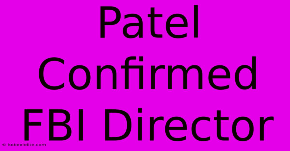 Patel Confirmed FBI Director