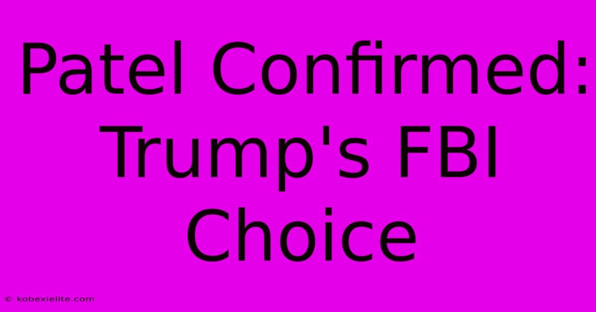 Patel Confirmed: Trump's FBI Choice