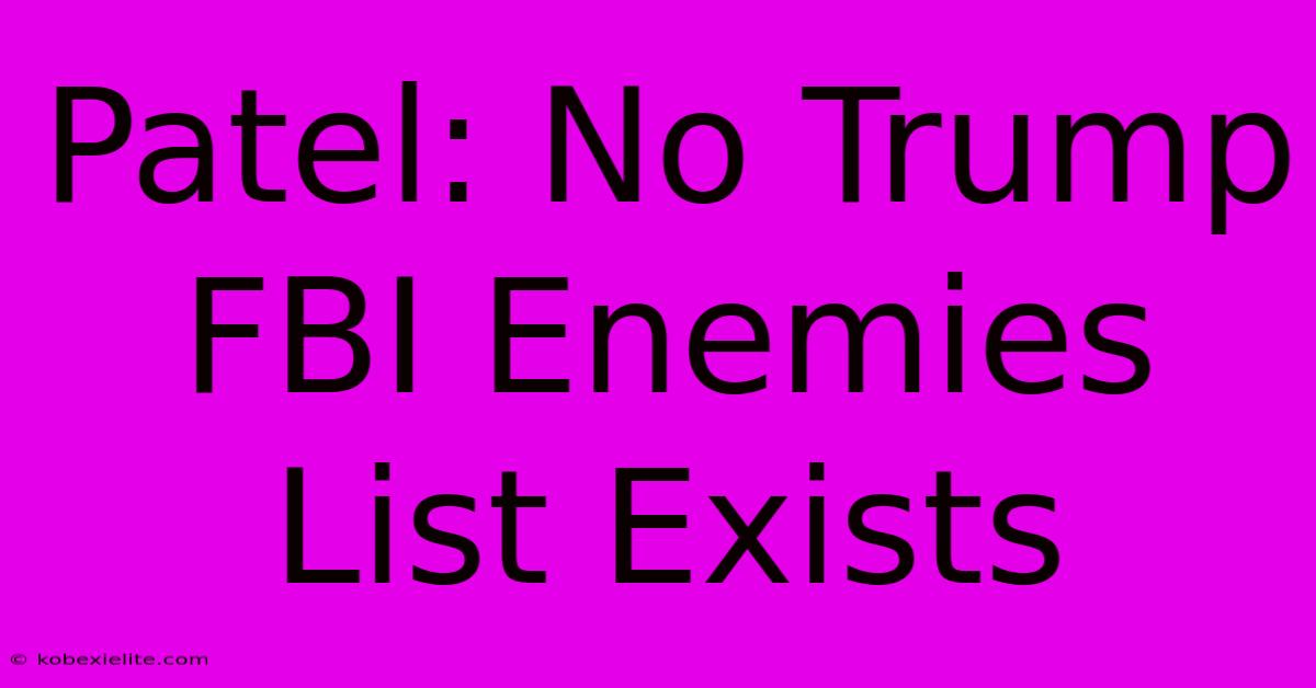 Patel: No Trump FBI Enemies List Exists