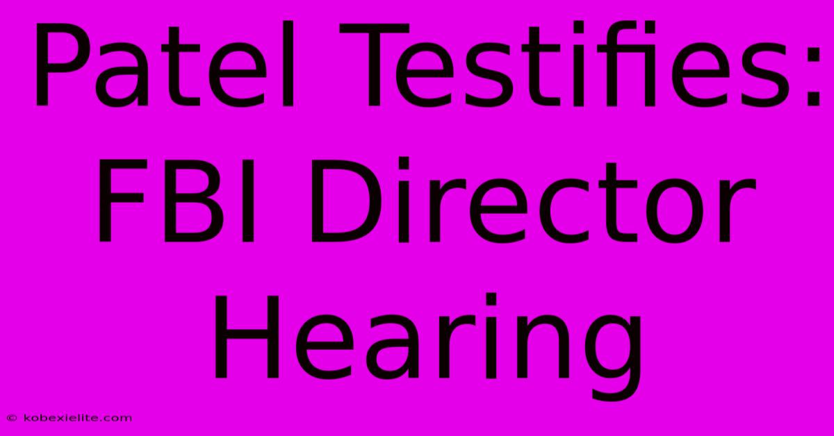 Patel Testifies: FBI Director Hearing