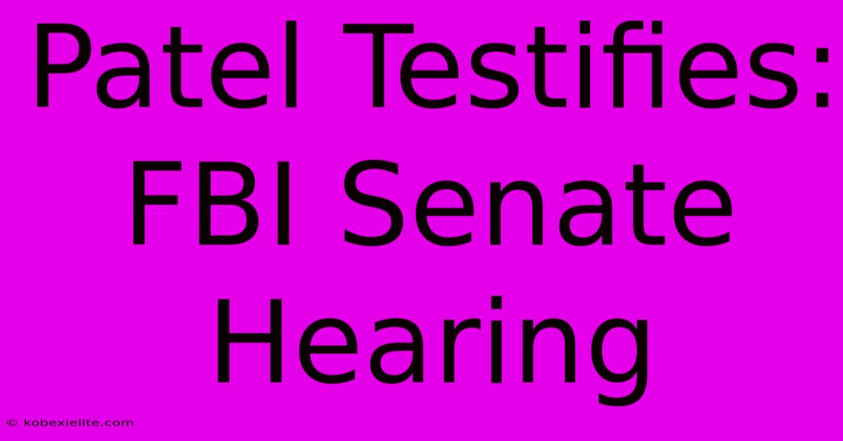 Patel Testifies: FBI Senate Hearing