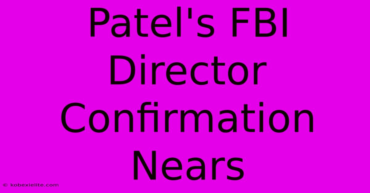 Patel's FBI Director Confirmation Nears