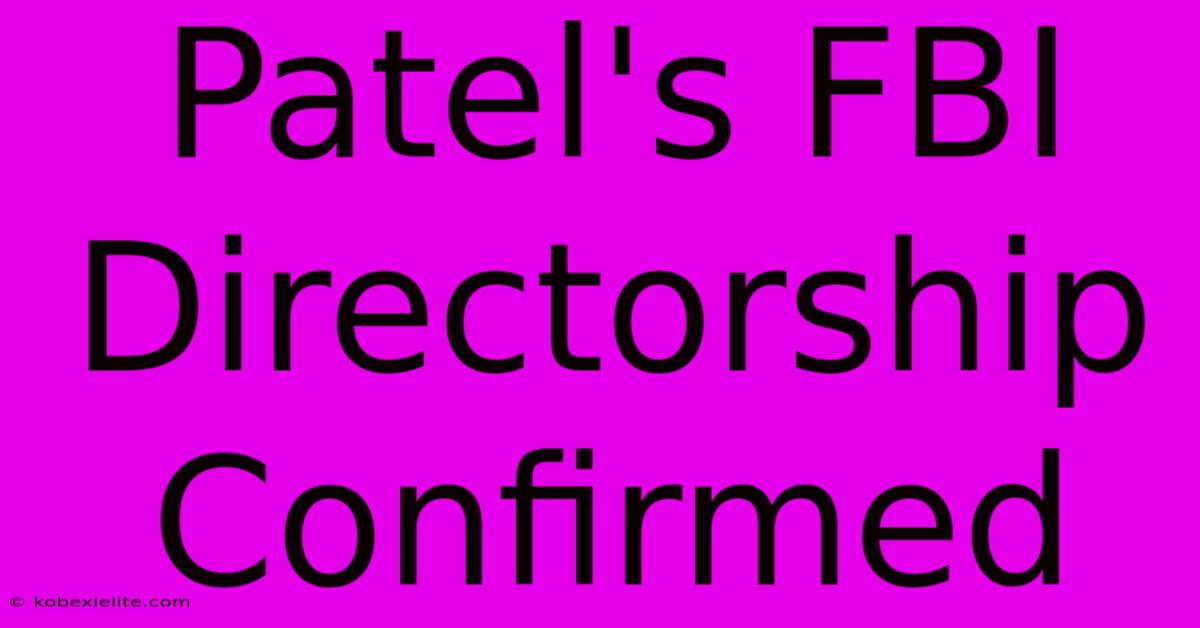 Patel's FBI Directorship Confirmed