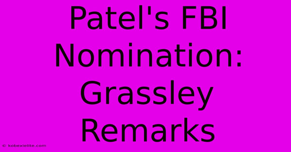 Patel's FBI Nomination: Grassley Remarks