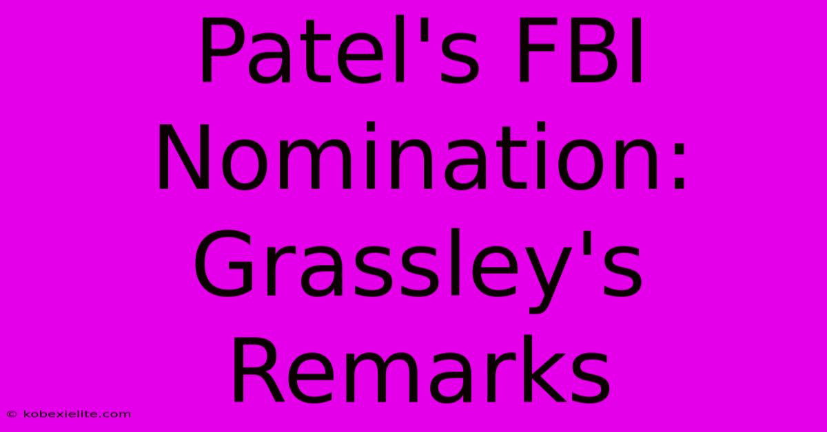 Patel's FBI Nomination: Grassley's Remarks