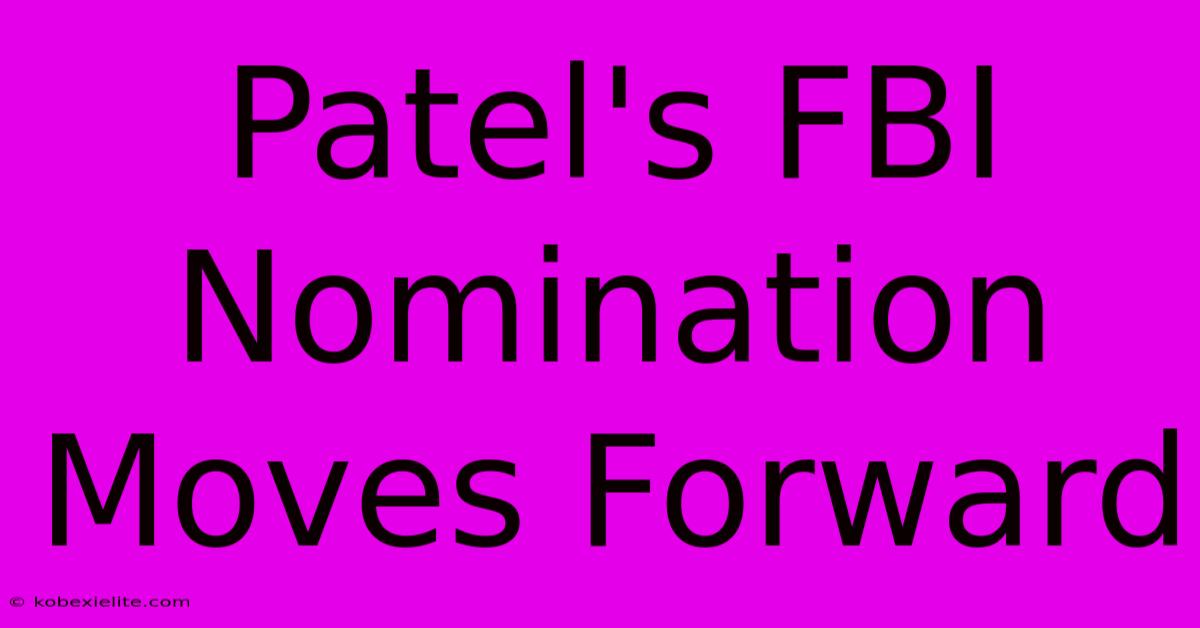 Patel's FBI Nomination Moves Forward