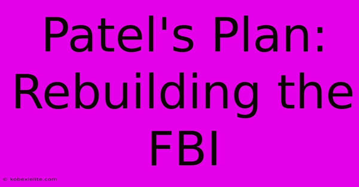 Patel's Plan: Rebuilding The FBI