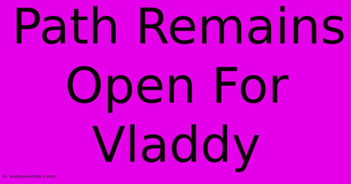 Path Remains Open For Vladdy