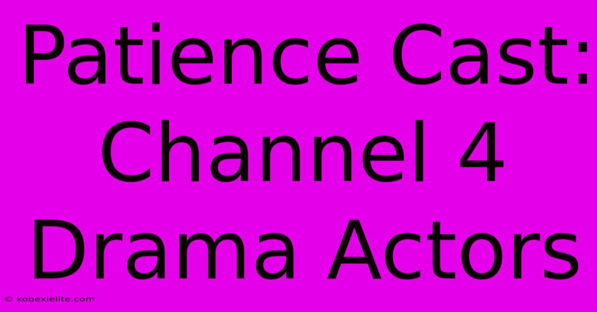 Patience Cast: Channel 4 Drama Actors