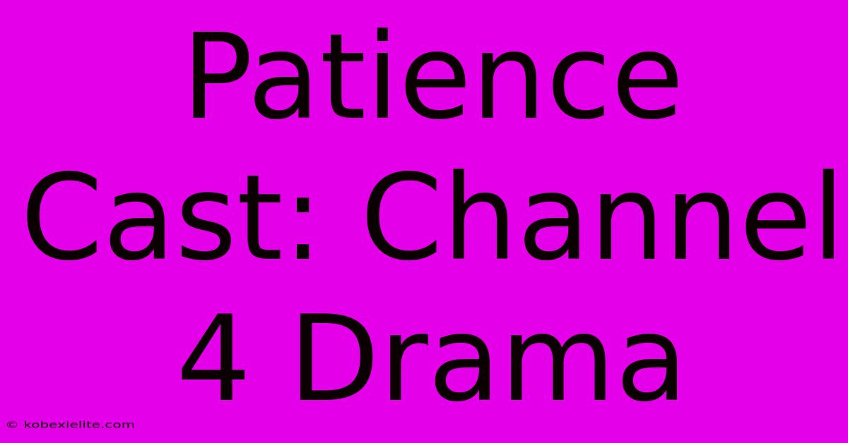 Patience Cast: Channel 4 Drama