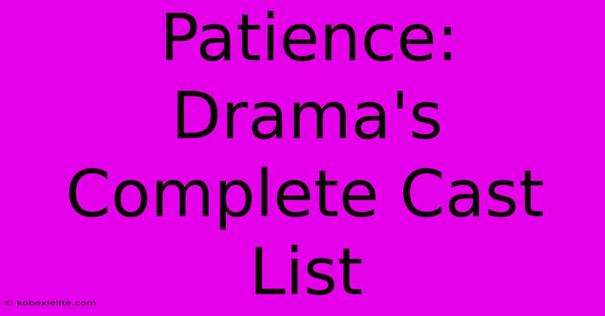 Patience: Drama's Complete Cast List