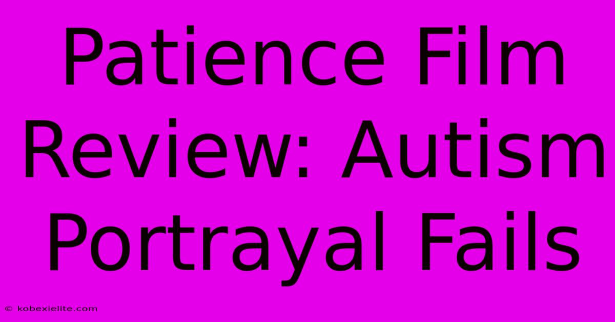 Patience Film Review: Autism Portrayal Fails